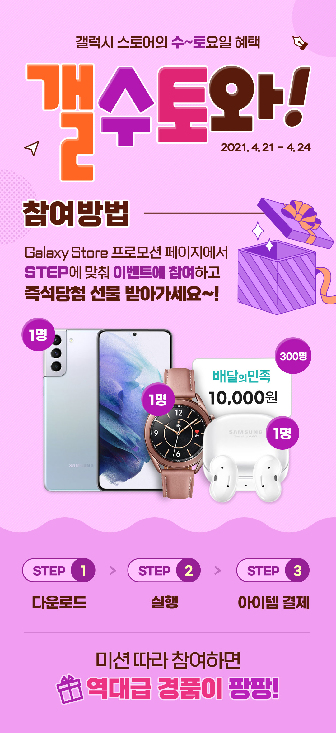 참여방법 Galaxy Store 프로모션 페이지에서 STEP에 맞춰 이벤트에 참여하고 즉석당첨 선물 받아가세요~!